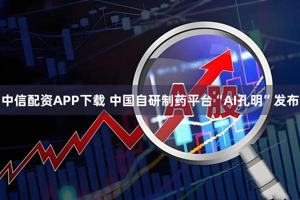 中信配资APP下载 中国自研制药平台“AI孔明”发布